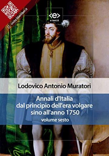 Annali d'Italia dal principio dell'era volgare sino all'anno 1750 - volume sesto (Liber Liber)
